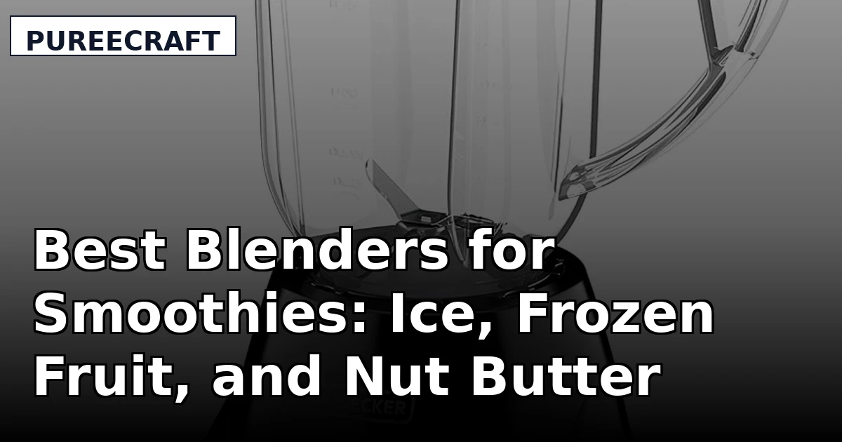 Best Blenders for Smoothies: Ice, Frozen Fruit, and Nut Butter