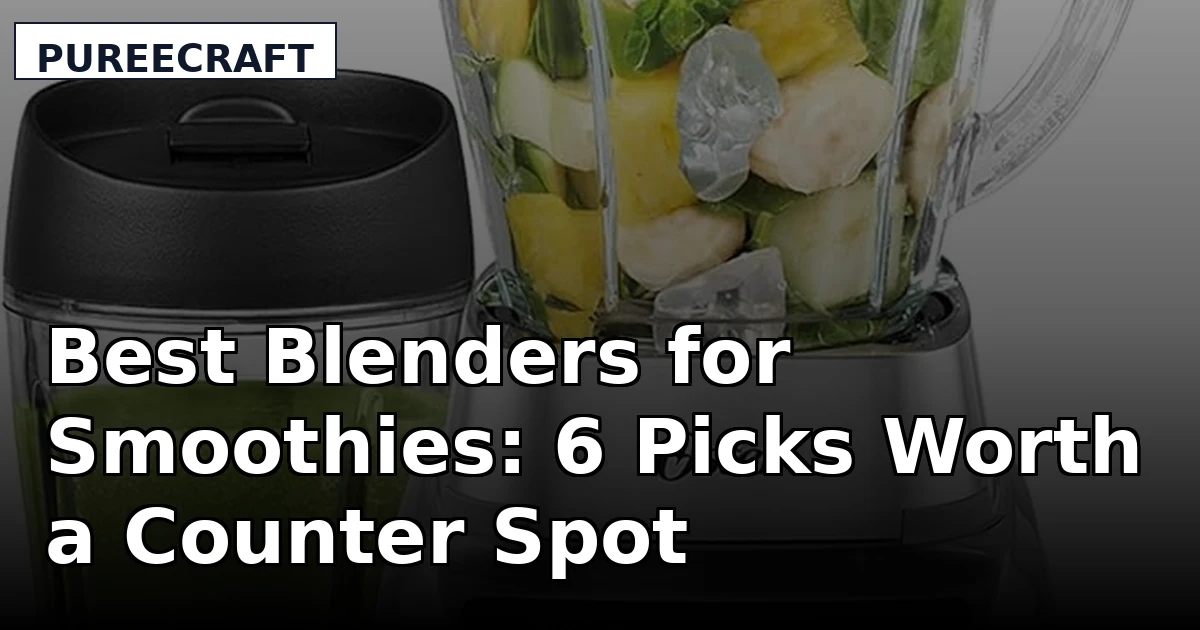 Best Blenders for Smoothies: 6 Picks Worth a Counter Spot